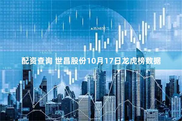 配资查询 世昌股份10月17日龙虎榜数据