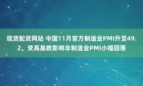 现货配资网站 中国11月官方制造业PMI升至49.2，受高基数影响非制造业PMI小幅回落