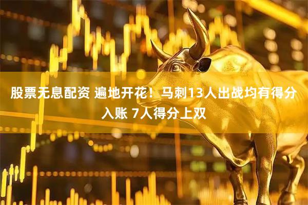 股票无息配资 遍地开花！马刺13人出战均有得分入账 7人得分上双